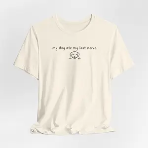 My Dog Ate My Last Nerve T-Shirt | Funny Dog Owner Tee | Relatable Pet Humor Shirt