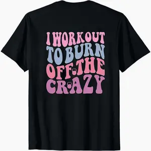 I Workout To Burn Off The Crazy Shirt Funny Fitness Shirt Workout Running Gym Lover Women Exercis Classic Fit Cotton