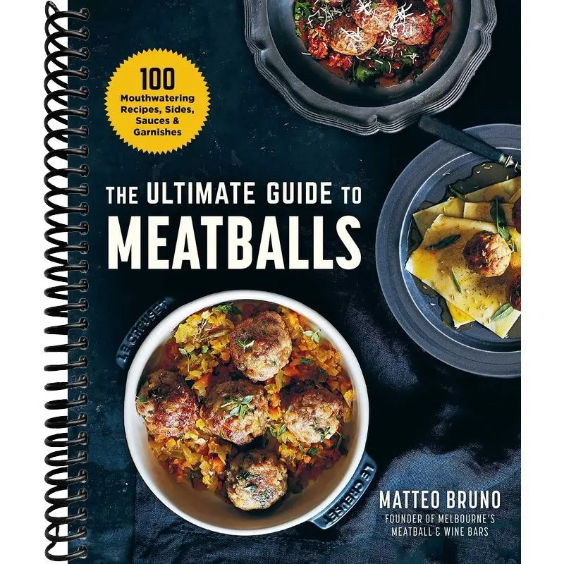 Ultimate Guide to Meatballs: 100 Mouthwatering Recipes, Sides, Sauces & Garnishes