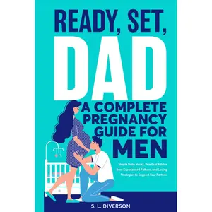 Ready, Set, Dad - A Complete Pregnancy Guide for Men: Simple Baby Hacks, Practical Advice from Experienced Fathers, and Loving Strategies to Support Your Partner Hardcover – March 20, 2024