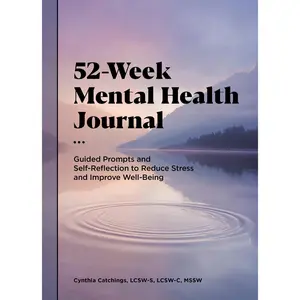 52-Week Mental Health Journal: Guided Prompts and Self-Reflection to Reduce Stress and Improve Well-Being -- Cynthia Catchings - Paperback