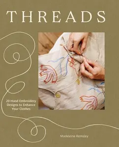 Threads: 20 Hand Embroidery Designs to Enhance Your Clothes -- Madeleine Kemsley, Paperback