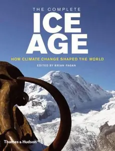 USED-The Complete Ice Age: How Climate Change Shaped the World by Fagan, Brian (Hardcover)