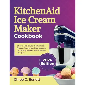 KitchenAid Ice Cream Maker Cookbook: Churn and Enjoy Homemade Frozen Treats and Ice creams Including Vegan and Protein Recipes Paperback – July 15, 2024