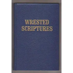 USED-Wrested Scriptures: A Christadelphian Handbook of Suggested Explanations to Difficult Passages by The Christadelphians (Hardcover)