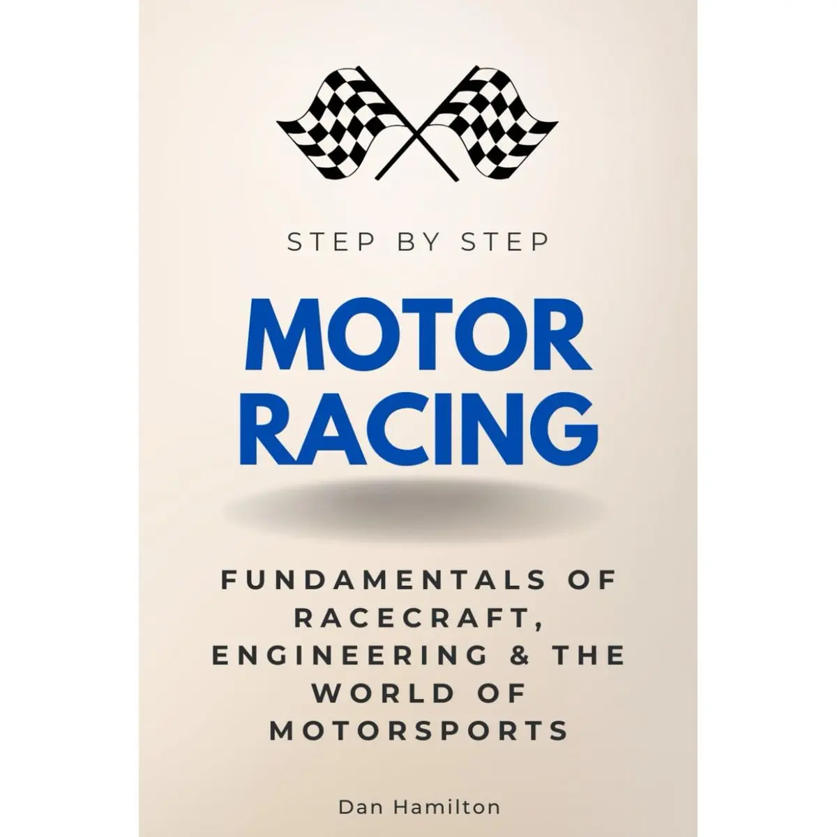 Motor Racing Step by Step: Fundamentals of Racecraft, Engineering & the World of Motorsports (Step By Step Subject Guides) Paperback – September 19, 2024