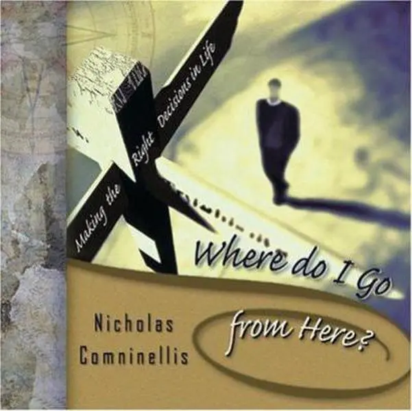 Where Do I Go from Here?: Making the Right Decisions in Lifewhere Do I Go from Here?: Making the Right Decisions in Life by Comninellis, Nicholas (Hardcover) - Used
