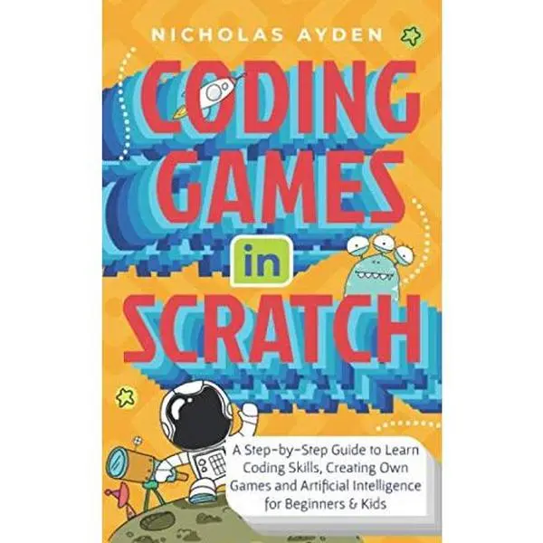 USED Book - Coding Games in Scratch: A Step-by-Step Guide to Learn Coding Skills, Creating Own Games and Artificial Intelligence for Beginners & Kids by Nicholas Ayden (Paperback) - english