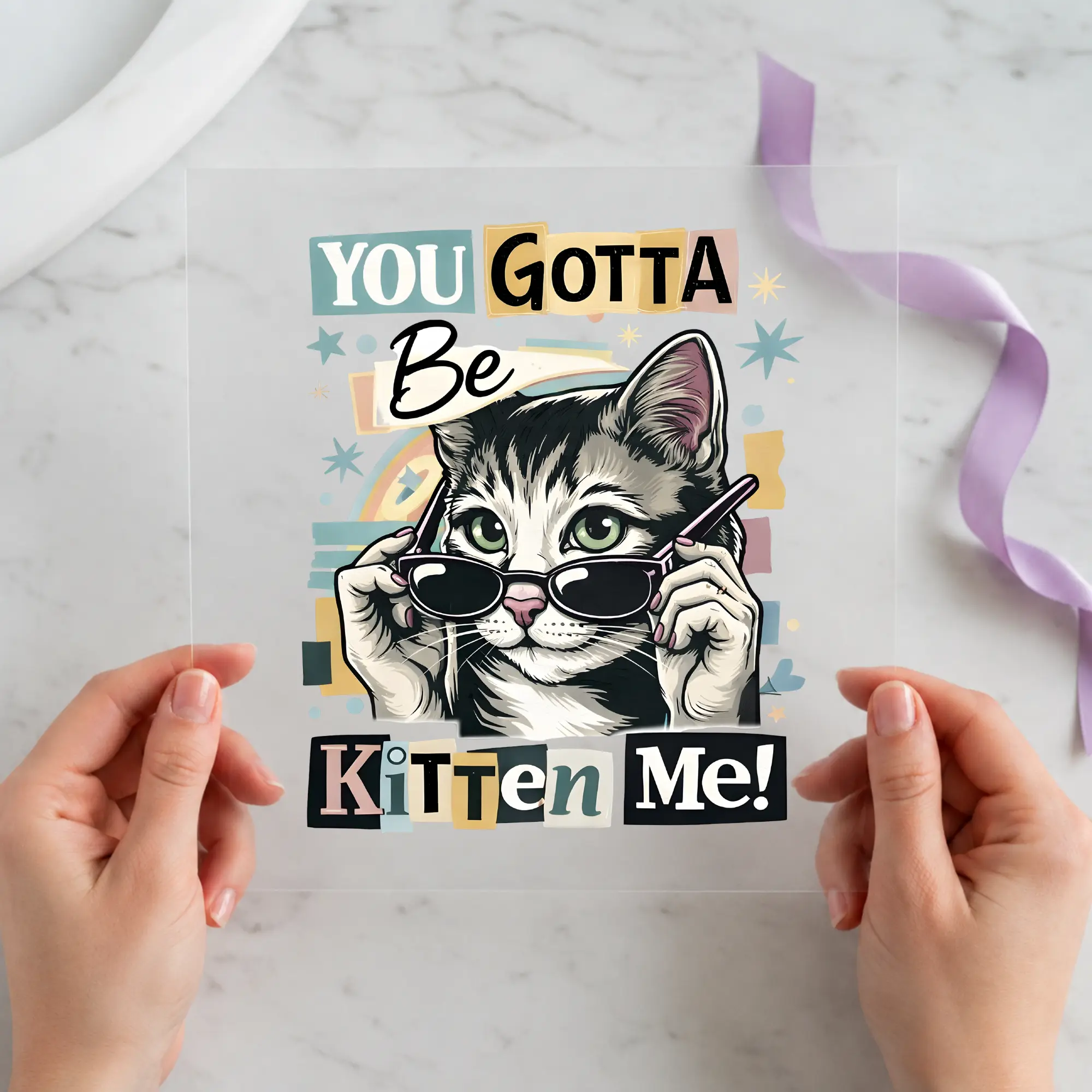 You Gotta Be Kitten Me 12x12 Ready-to-Press DTF Transfer