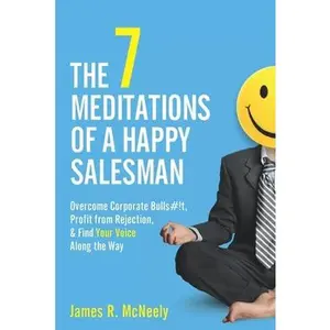 USED-The 7 Meditations of a Happy Salesman: Overcome Corporate Bulls#!t, Profit from Rejection, & Find Your Voice Along the Way by McNeely, James R. (Paperback)