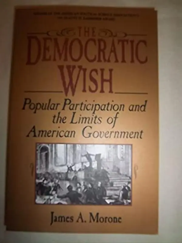 USED-The Democratic Wish: Popular Participation And The Limits Of American Government by James A. Morone (Paperback)