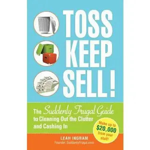 USED-Toss, Keep, Sell!: The Suddenly Frugal Guide to Cleaning Out the Clutter and Cashing In by Leah Ingram (Paperback)