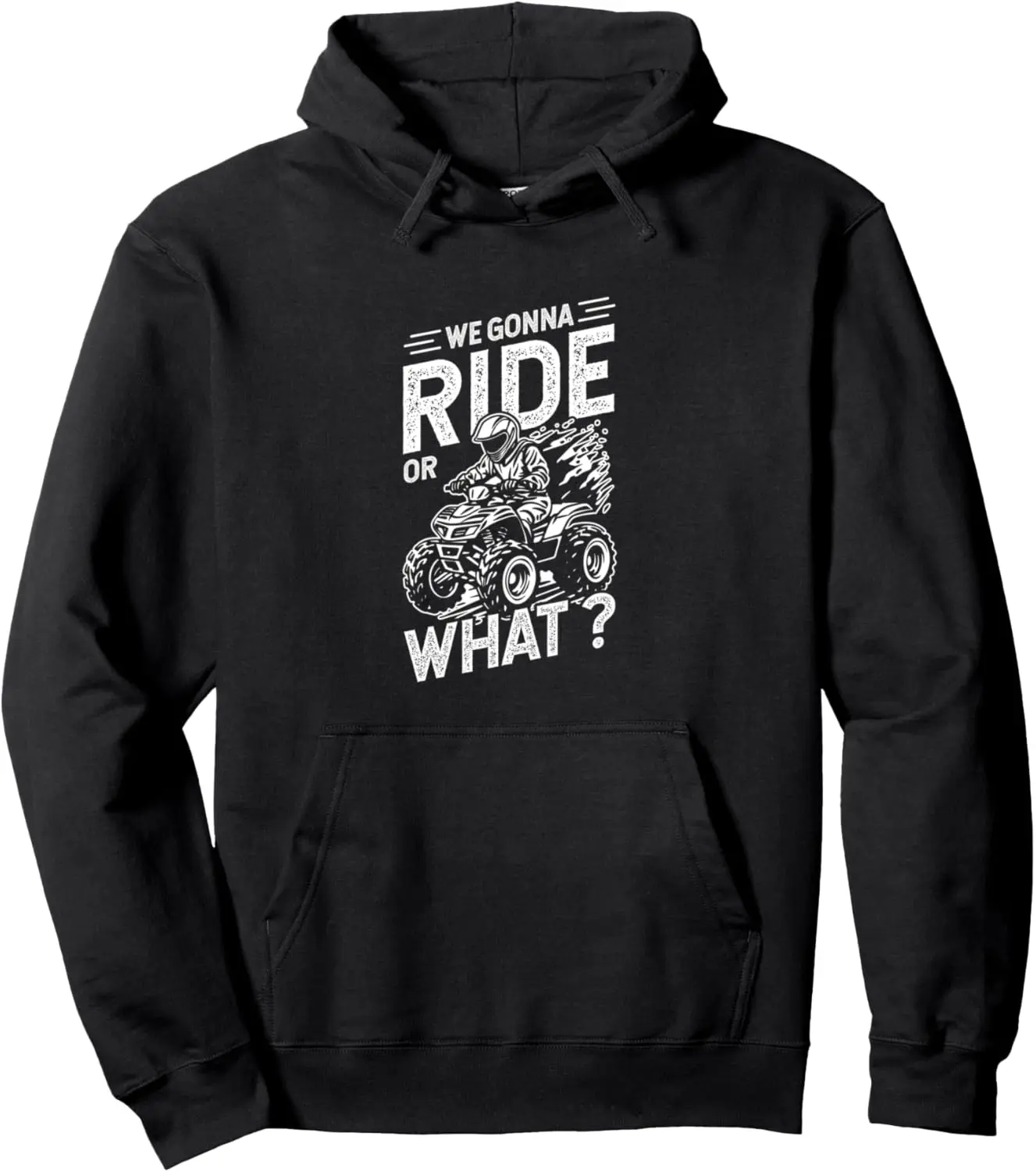 WE GONNA RIDE OR WHAT? ATV Four Wheeler Pullover Hoodie