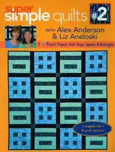 USED-Super Simple Quilts 2 with Alex Anderson & Liz Aneloski: 9 New Pieced Projects from Strips, Squares & Rectangles by Alex Anderson (Paperback)