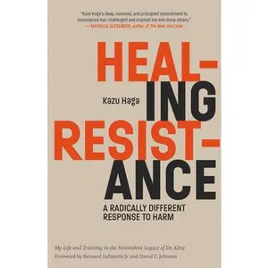 Healing Resistance: A Radically Different Response to Harm -- Kazu Haga, Paperback