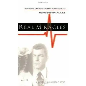USED-Real Miracles: Indisputable Medical Evidence That God Heals (Kathryn Kuhlman Classic) by H. Richard Casdorph (Paperback)