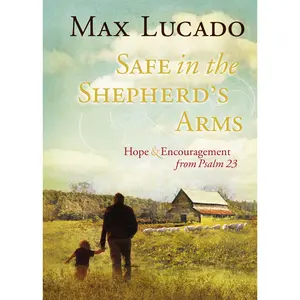 Safe in the Shepherd's Arms: Hope and   Encouragement from Psalm 23 (a 30-Day Devotional) by Max Lucado [Hardback Book]