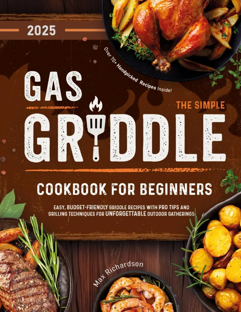 The Simple Gas Griddle Cookbook for Beginners: Easy, Budget-Friendly Griddle Recipes with Pro Tips and Grilling Techniques