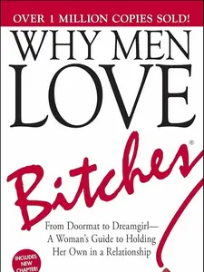 Why Men Love Bitches: From Doormat to Dreamgirl―A Woman's Guide to Holding Her Own in a Relationship