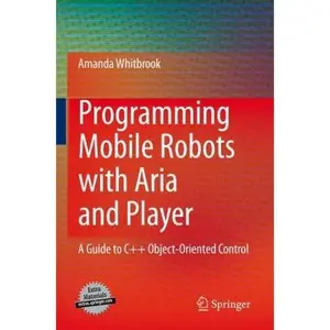 USED-Programming Mobile Robots with Aria and Player: A Guide to C++ Object-Oriented Control by Whitbrook, Amanda (Paperback)