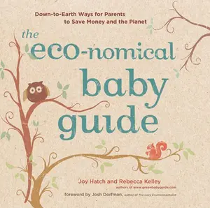 USED-The Eco-Nomical Baby Guide: Down-To-Earth Ways for Parents to Save Money and the Planet by Hatch, Joy (Paperback)