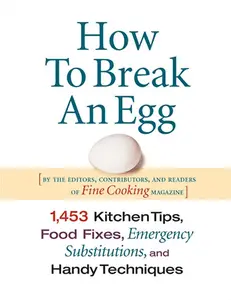USED-How to Break an Egg: 1,453 Kitchen Tips, Food Fixes, Emergency Substit by Editors of Fine Cooking (Hardcover)