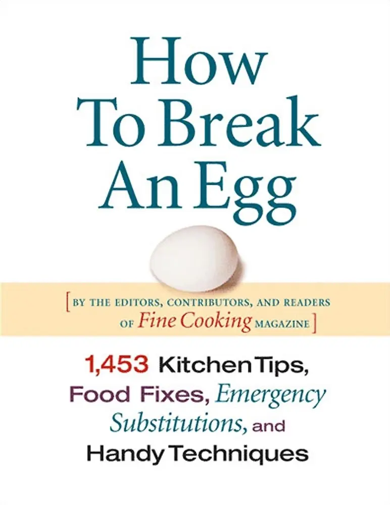 USED Book - How to Break an Egg: 1,453 Kitchen Tips, Food Fixes, Emergency Substit by Editors of Fine Cooking (Hardcover) - english