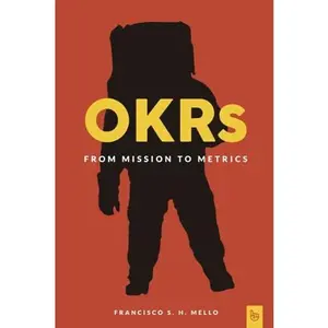 USED-OKRs, From Mission to Metrics: How Objectives and Key Results can help your organization achieve great things. by Francisco S. Homem de Mello (Paperback)
