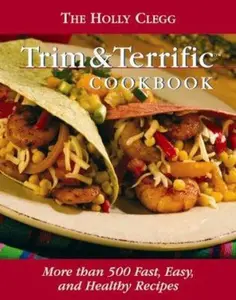 USED-The Holly Clegg Trim & Terrific Cookbook: More Than 500 Fast, Easy, And Healthy Recipes by Holly Clegg (Hardcover)