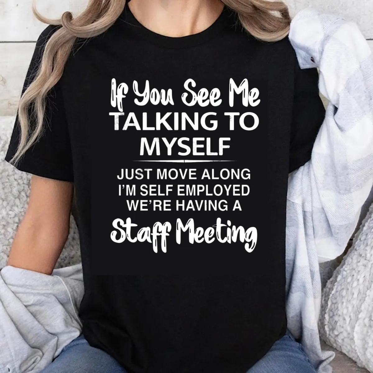 100% Cotton If You See Me Talking To Myself Just Move Along I M Self Employed Were Having A Staff Meeting T Shirt Funny Gift For Women Men Humor Casual Wear Whimsical Playful Design