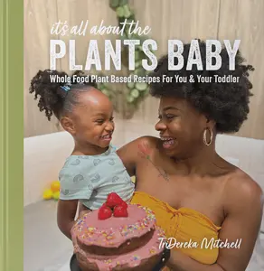 It’s All About The Plants Baby! - Hardcover Cookbook by TriDereka Mitchell