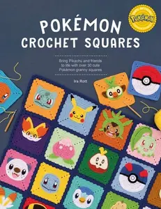 Pokémon Crochet Squares: Bring Pikachu and Friends to Life with Over 30 Cute Pokémon Granny Squares -- Ira Rott, Paperback
