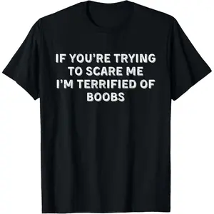IF You're Trying to Scare ME, I'm Terrified of Boobs. Adult T-Shirt
