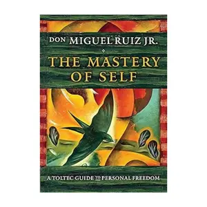 The Mastery of Self: A Toltec Guide to Personal Freedom -- Don Miguel Ruiz - Paperback