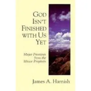 USED-God Isn't Finished With Us Yet: Major Promises from the Minor Prophets by James A. Harnish (Paperback)
