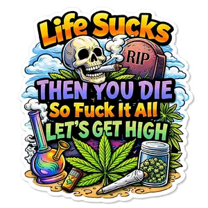 Life Sucks Then You Die So Fuck It All Let's Get High Sticker