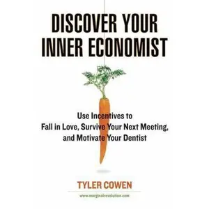 USED-Discover Your Inner Economist: Use Incentives to Fall in Love, Survive Your Next Meeting, and Motivate Your Den tist by Tyler Cowen (Hardcover)