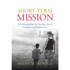 USED-Short-Term Mission: An Ethnography of Christian Travel Narrative and Experience by Howell, Brian M. (Paperback)