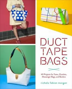 USED-Duct Tape Bags: 40 Projects for Totes, Clutches, Messenger Bags, and Bowlers by Richela Fabian Morgan (Paperback)