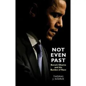 USED-Not Even Past: Barack Obama and the Burden of Race by Sugrue, Thomas J. (Hardcover)