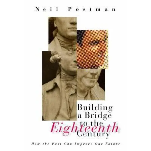 USED-Building a Bridge to the 18th Century: How the Past Can Improve Our Future by Neil Postman (Hardcover)