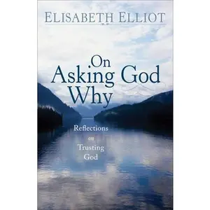 USED-On Asking God Why: And Other Reflections on Trusting God in a Twisted World by Elisabeth Elliot (Paperback)