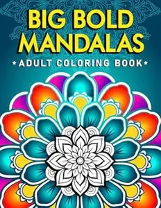 Big Bold Mandalas Adult Coloring Book: Large Patterns For Relaxation, Mindfulness And Meditation. For Adults, Seniors, Kids & Toddlers (Beautiful Mandalas)
