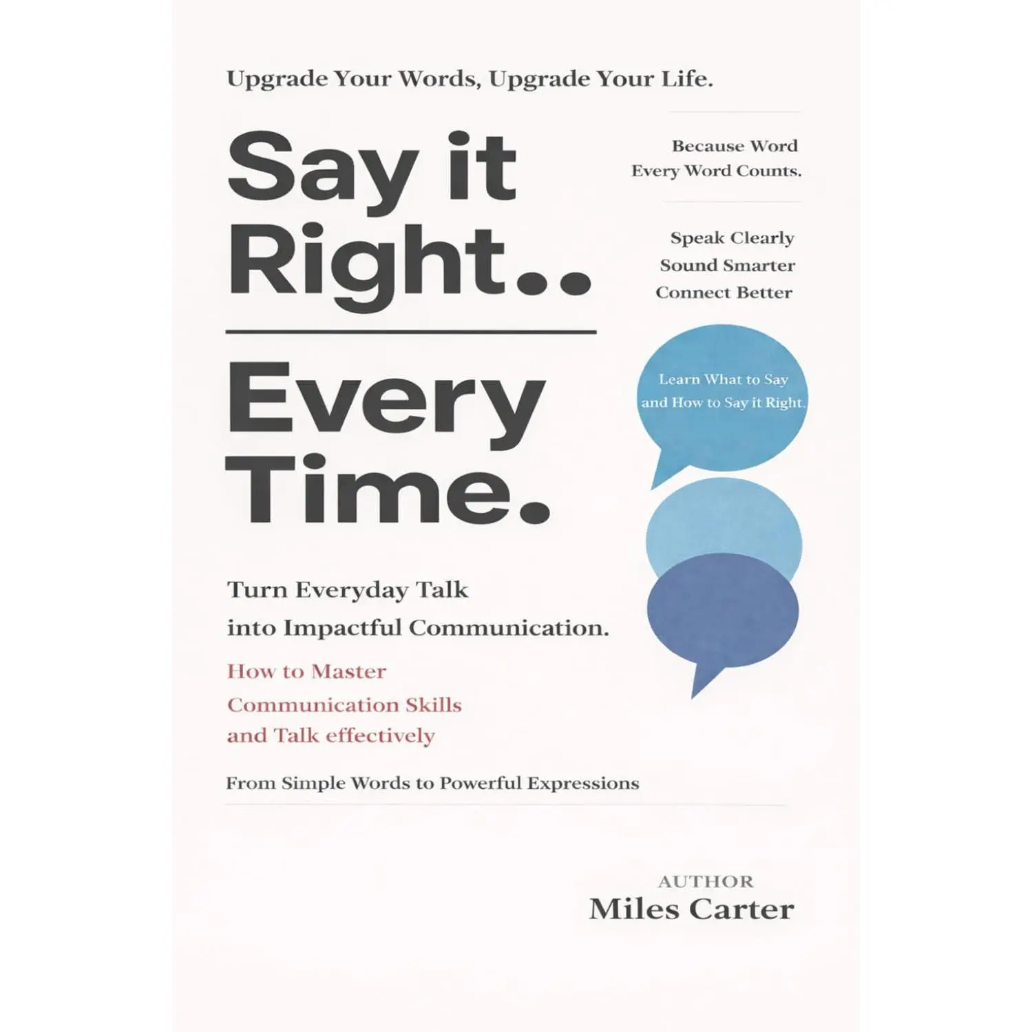 Say It Right Every Time: Turn Everyday Talk into Impactful Communication: How to Master Communication Skills and Talk effectively (Book)