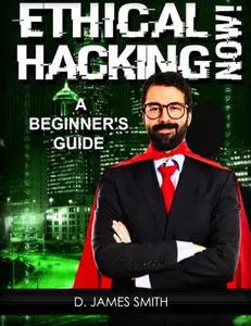 USED-Ethical Hacking Now!: A Beginner's Guide to Ethical Hacking by D. James Smith (Paperback)