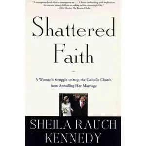 USED-Shattered Faith: A Woman's Struggle to Stop the Catholic Church from Annulling Her Marriage by Sheila Rauch Kennedy (Paperback)