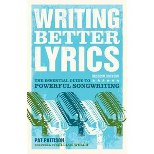 Writing Better Lyrics: The Essential Guide to Powerful Songwriting -- Pat Pattison, Paperback