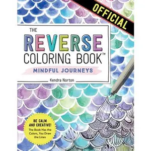 The Reverse Coloring Book(tm) Mindful Journeys: Be Calm and Creative: The Book Has the Colors, You Draw the Lines -- Kendra Norton, Paperback