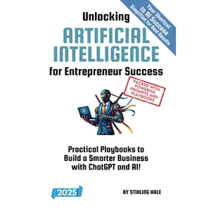 Unlocking Artificial Intelligence for Entrepreneur Success!: Practical Playbooks to Build a Smarter Business with ChatGPT and AI! (Absolute Beginner's Guides)