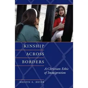 USED-Kinship Across Borders: A Christian Ethic of Immigration by Heyer, Kristin E. (Paperback)